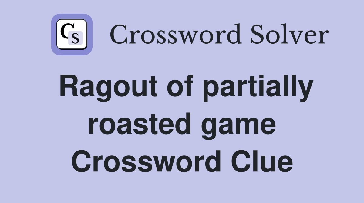 Ragout of partially roasted game Crossword Clue Answers Crossword